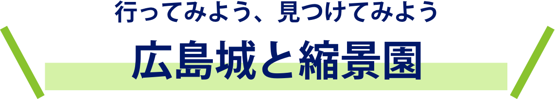 行ってみよう、見つけてみよう 広島城と縮景園